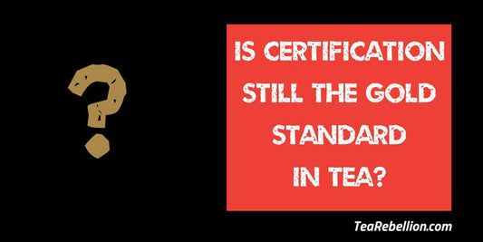 Is Certification Still the Gold Standard for Tea? Fair Trade Tea Certification, www.tearebellion.com